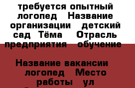 требуется опытный логопед › Название организации ­ детский сад “Тёма“ › Отрасль предприятия ­ обучение › Название вакансии ­ логопед › Место работы ­ ул.Сулеймановой 3 › Подчинение ­ Администратору - Татарстан респ., Казань г. Работа » Вакансии   
